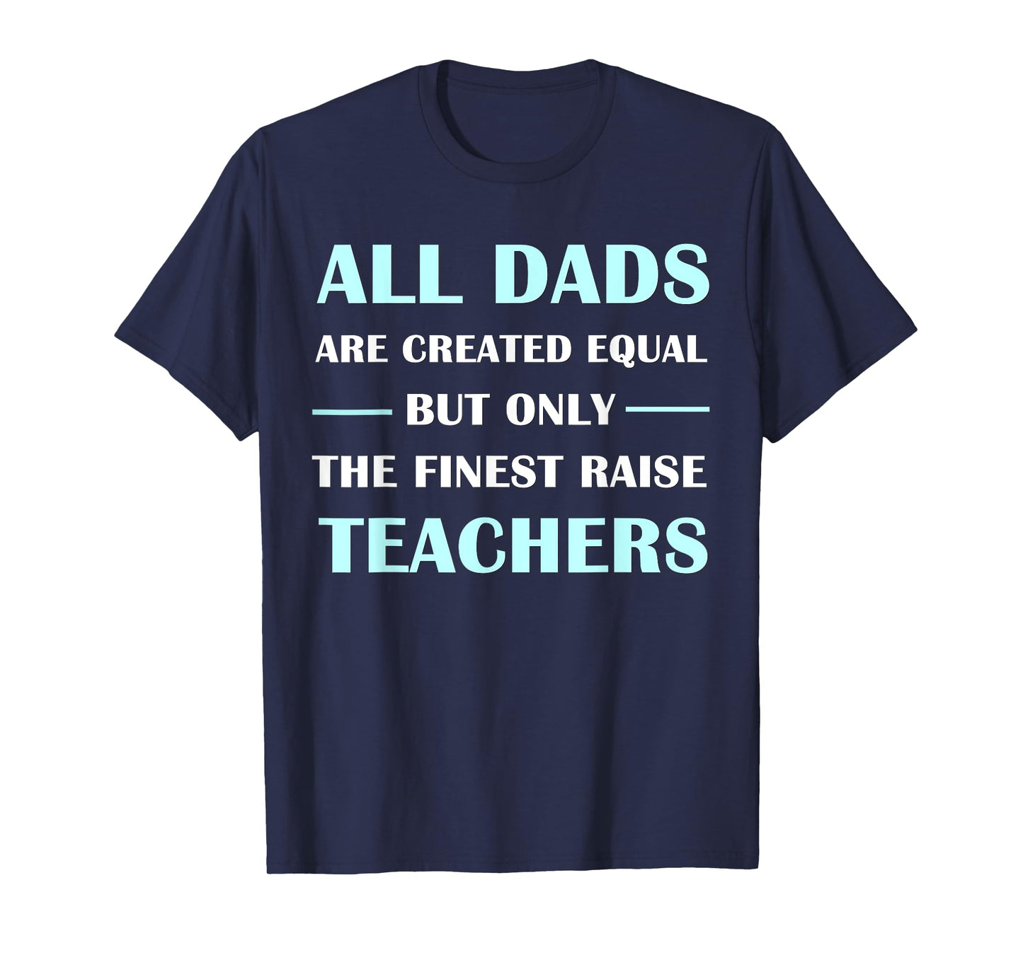 All DADS Are Created Equal But Only The Finest Raise Teacher T-Shirt for Men Women Kids