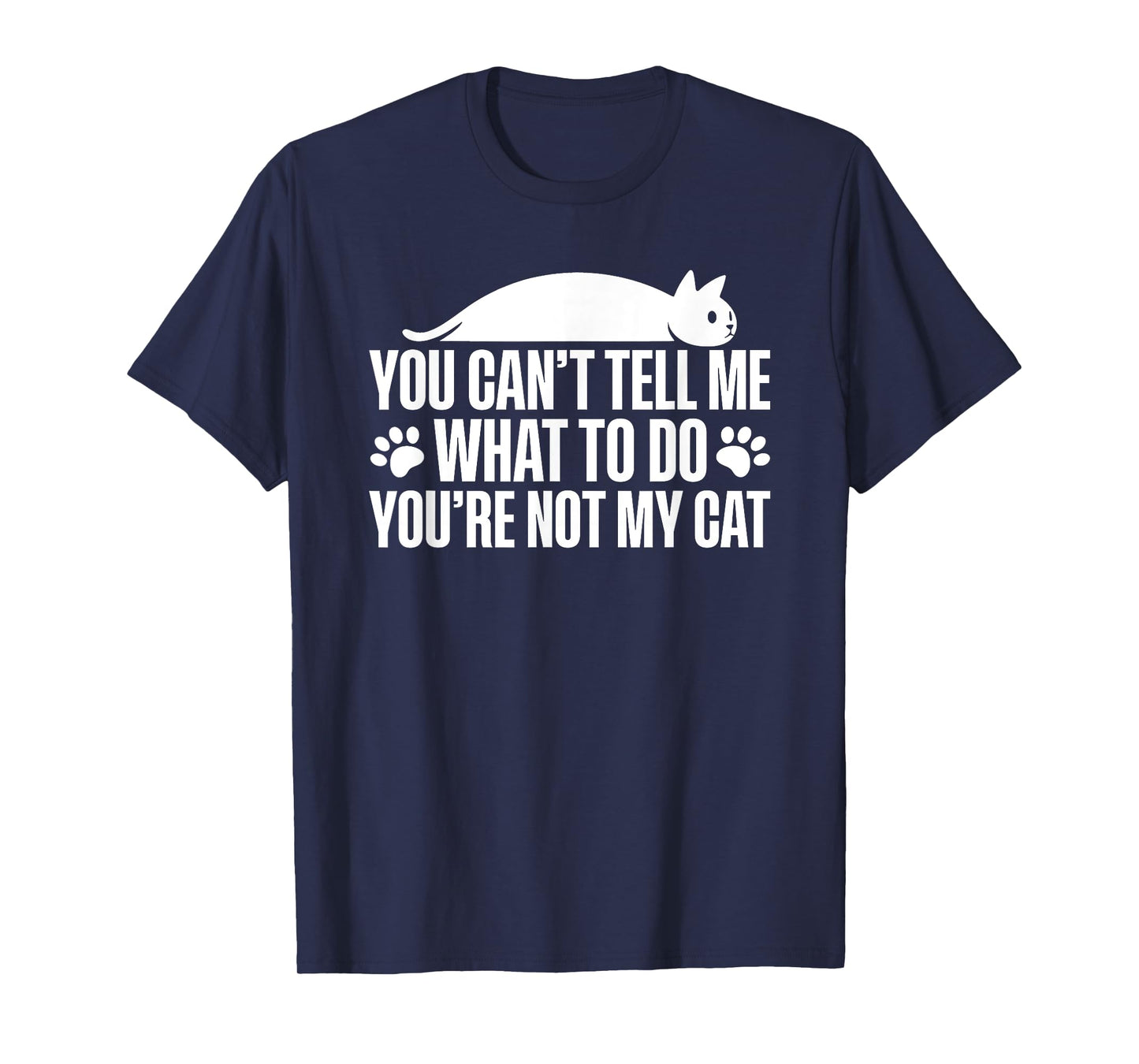You Can't Tell Me What To Do You're Not My Cat T-Shirt