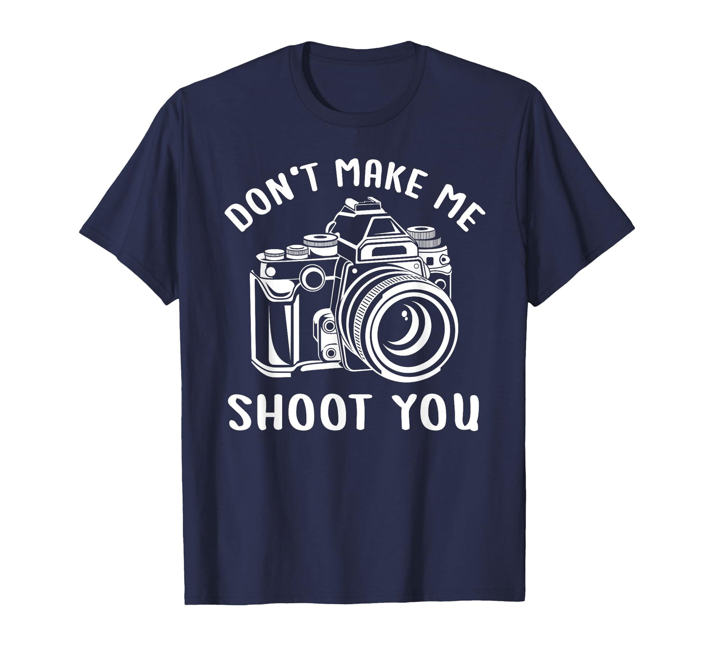 Don't Make Me Shoot You Unique Shirt for Photography Lovers T-Shirt