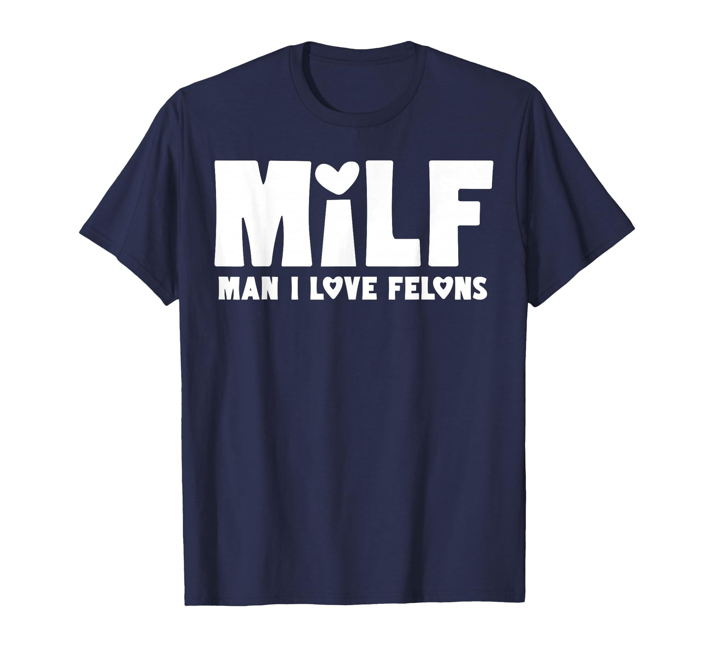 Milf Man I Love Felons T-Shirt
