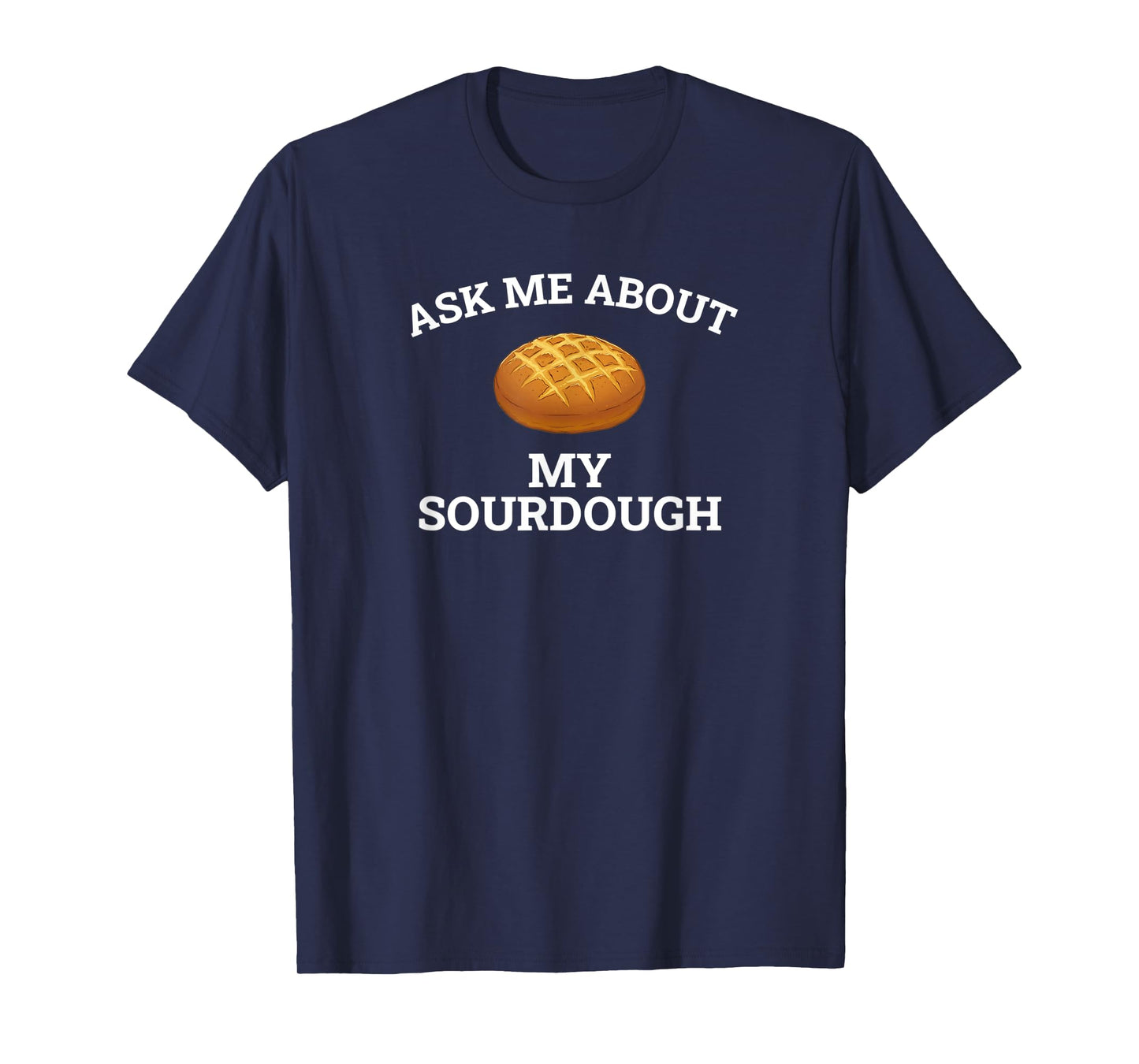 Ask Me About My Sourdough, sourdough T-Shirt