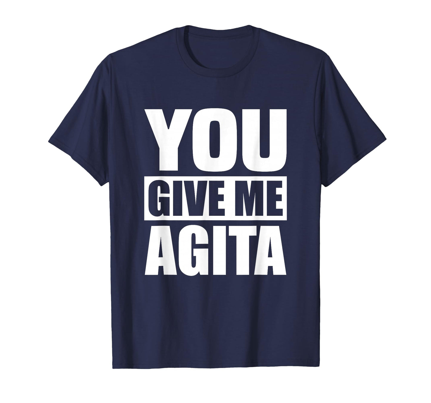 You Give Me Agita Humor Quote Gift T-Shirt