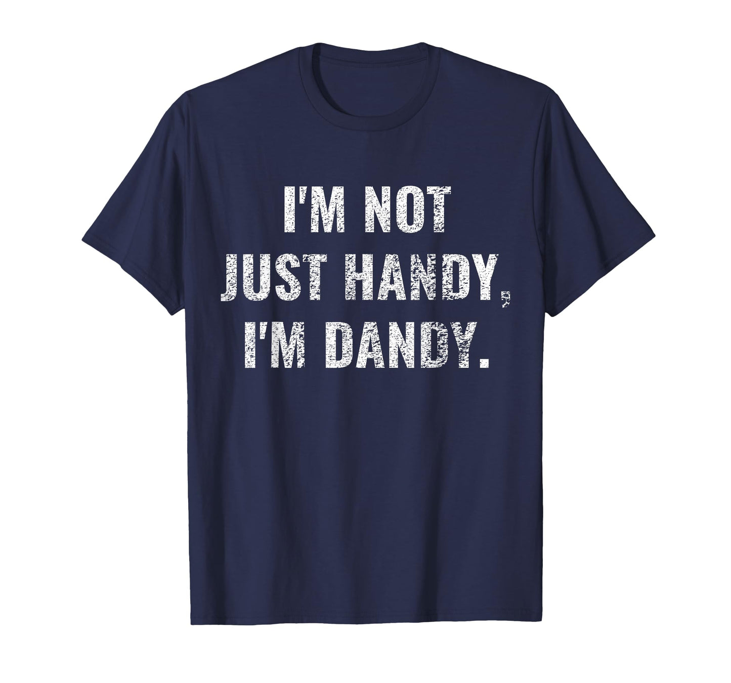 I'm Not Just Handy, I'm Dandy Funny fathers day handyman men T-Shirt