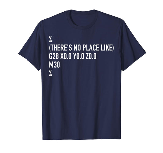 CNC Machinist There's No Place Like G28 X0 Y0 Z0 T-Shirt