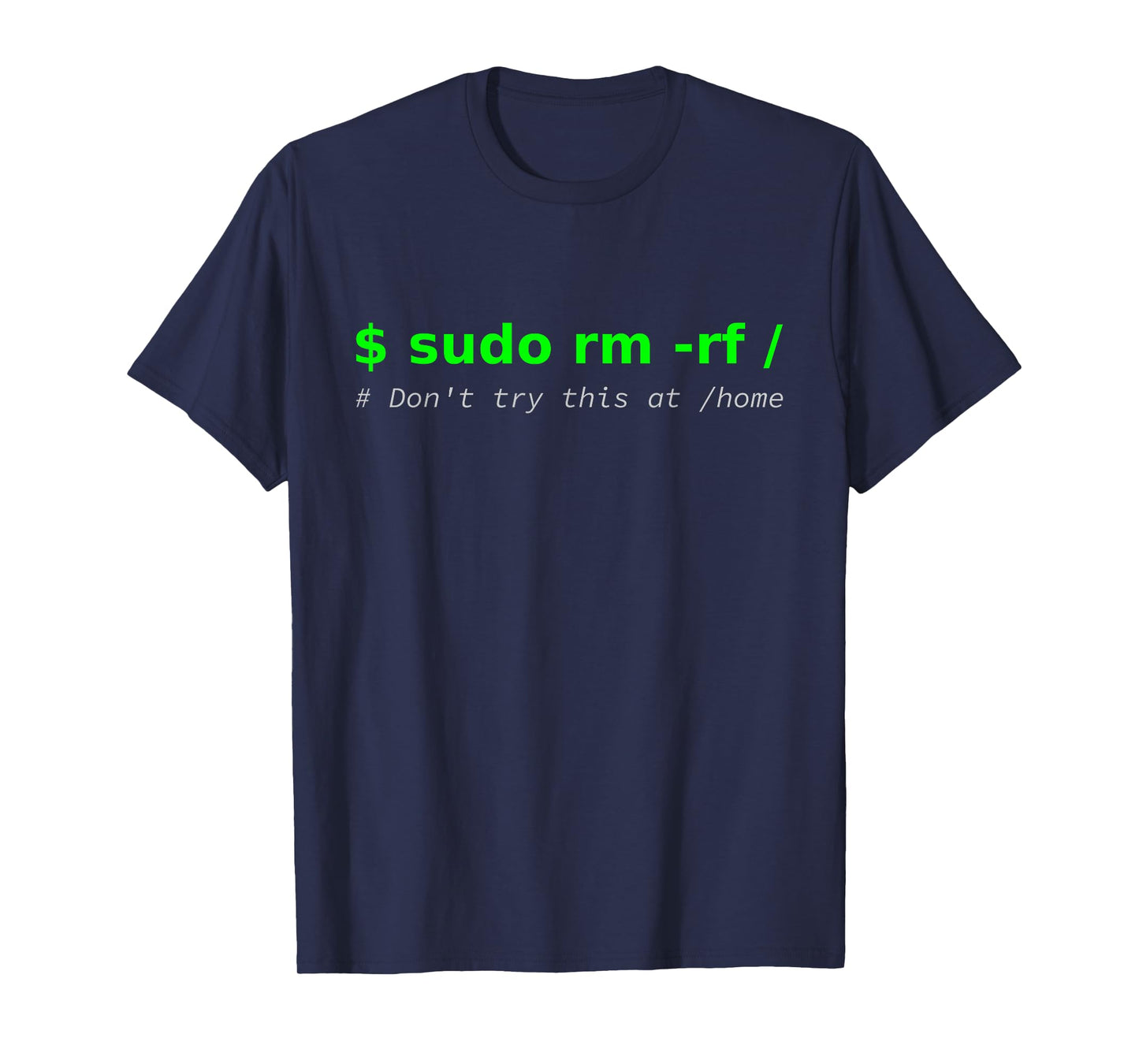 "$ sudo rm -rf / Don't try this at /home" Funny IT Linux T-Shirt