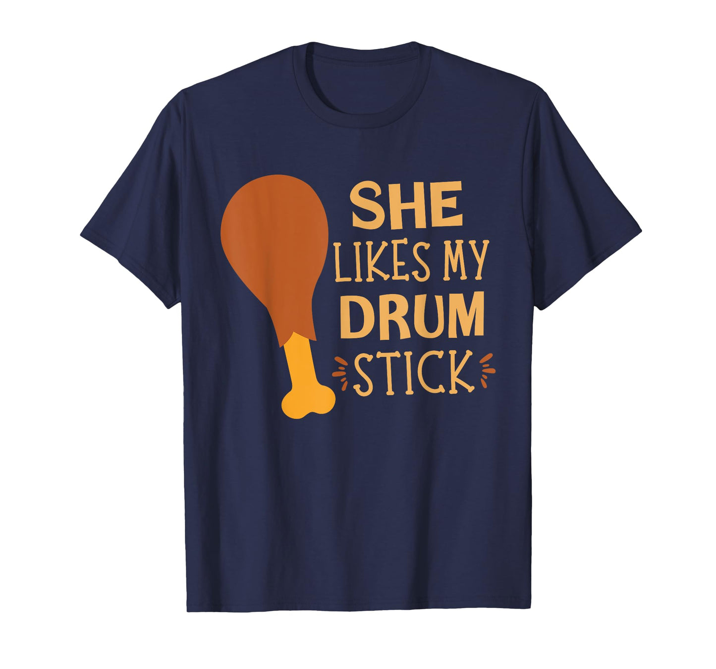 She Likes My Drum Stick - Chicken Leg Turkey Thanksgiving T-Shirt