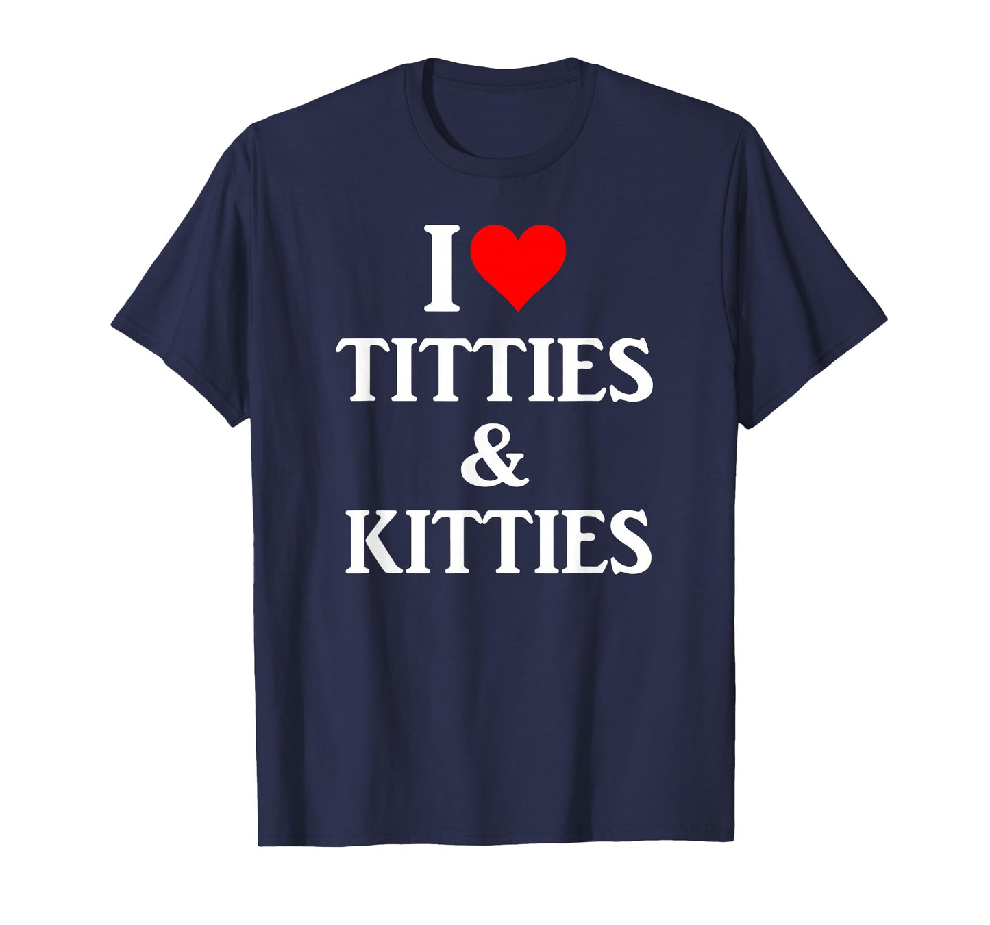 I Love Titties and Kitties Gift T-Shirt