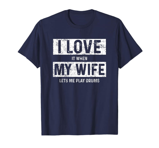 I Love It When My Wife Let's Me Play Drums T-Shirt