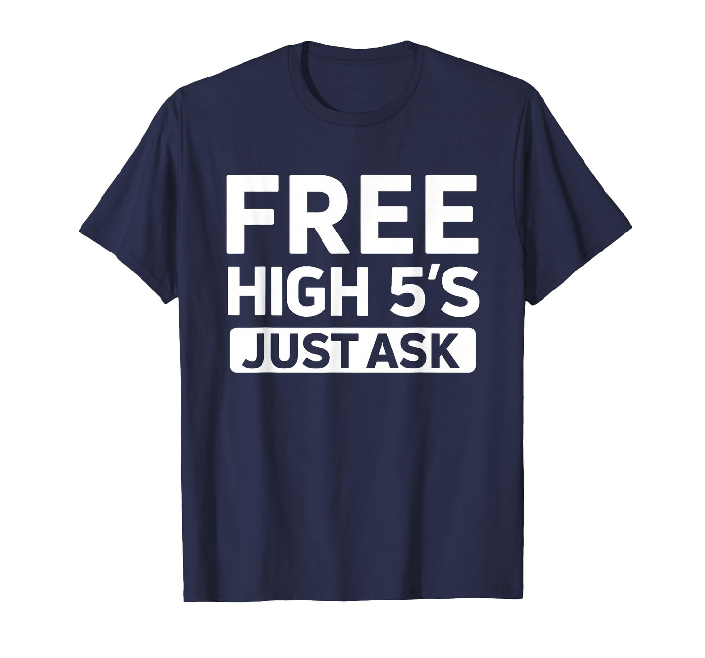 Cute Free High 5's Just Ask High Fives Fun Life Celebration T-Shirt