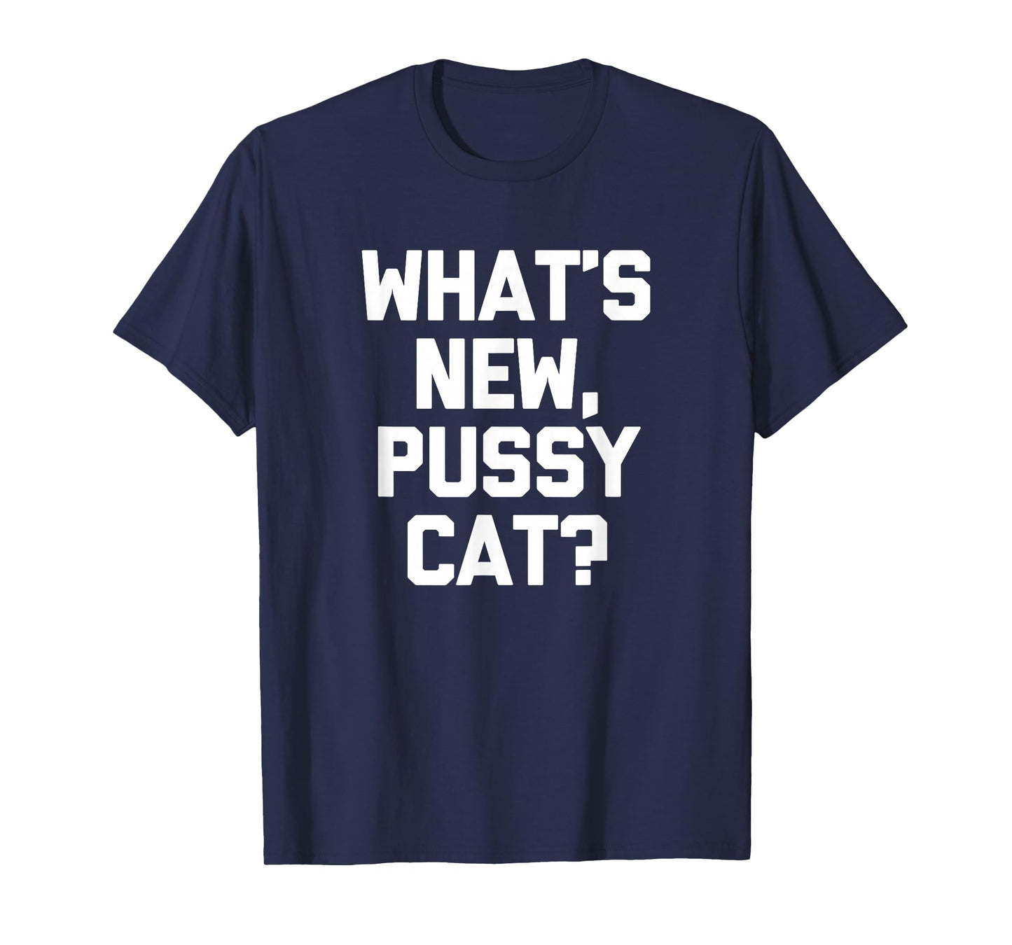 What's New, Pussycat? T-Shirt funny saying sarcastic novelty T-Shirt