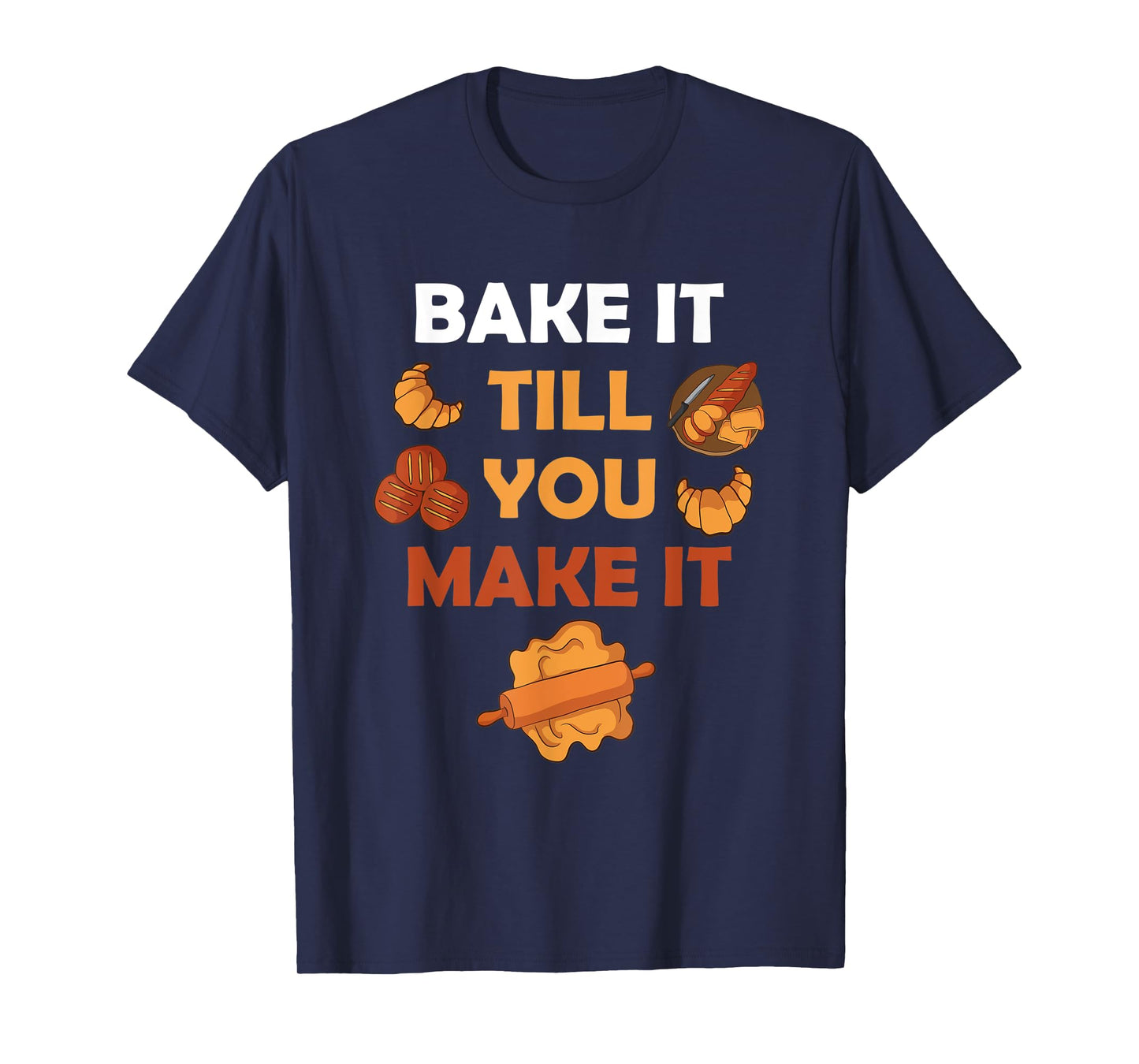 Bake It Till You Make It Bread Croissant Baker Cakery T-Shirt