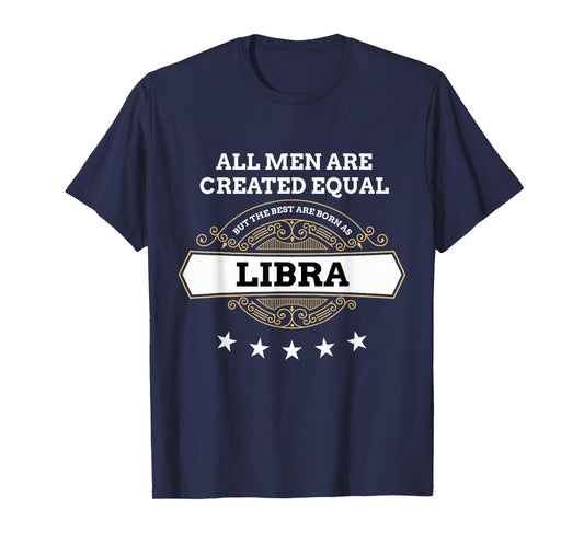 All Men Are Created Equal But The Best Are Born As Libra T-Shirt