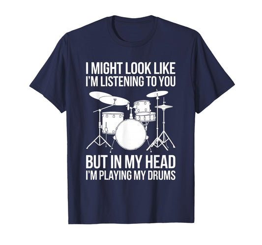 I Might Look Like I'm Listening To You But In My Head Drums T-Shirt