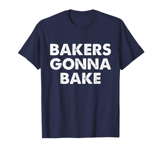 Bakers Gonna Bake T-Shirt, Bakers Gonna Bake Shirt T-Shirt