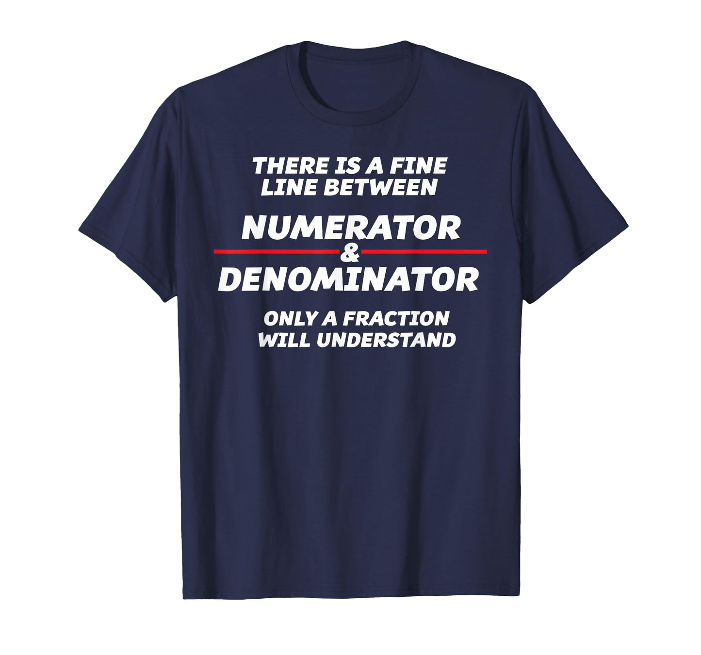 There is a fine line between NUMERATOR and DENOMINATOR | T-Shirt