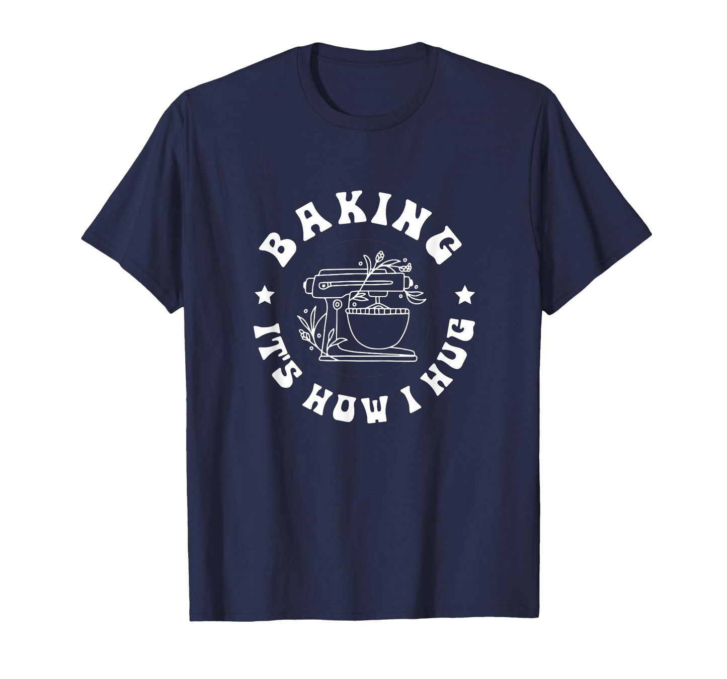 Baking It's How I Hug Baker Women Men Kids Funny Baking T-Shirt