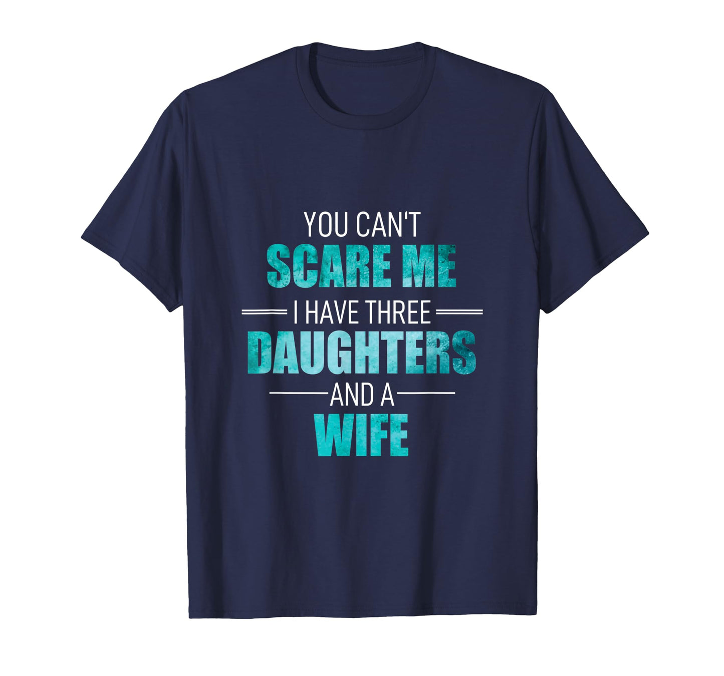 Fathers Day I Have 3 Daughters And A Wife Uncle Girl Family T-Shirt