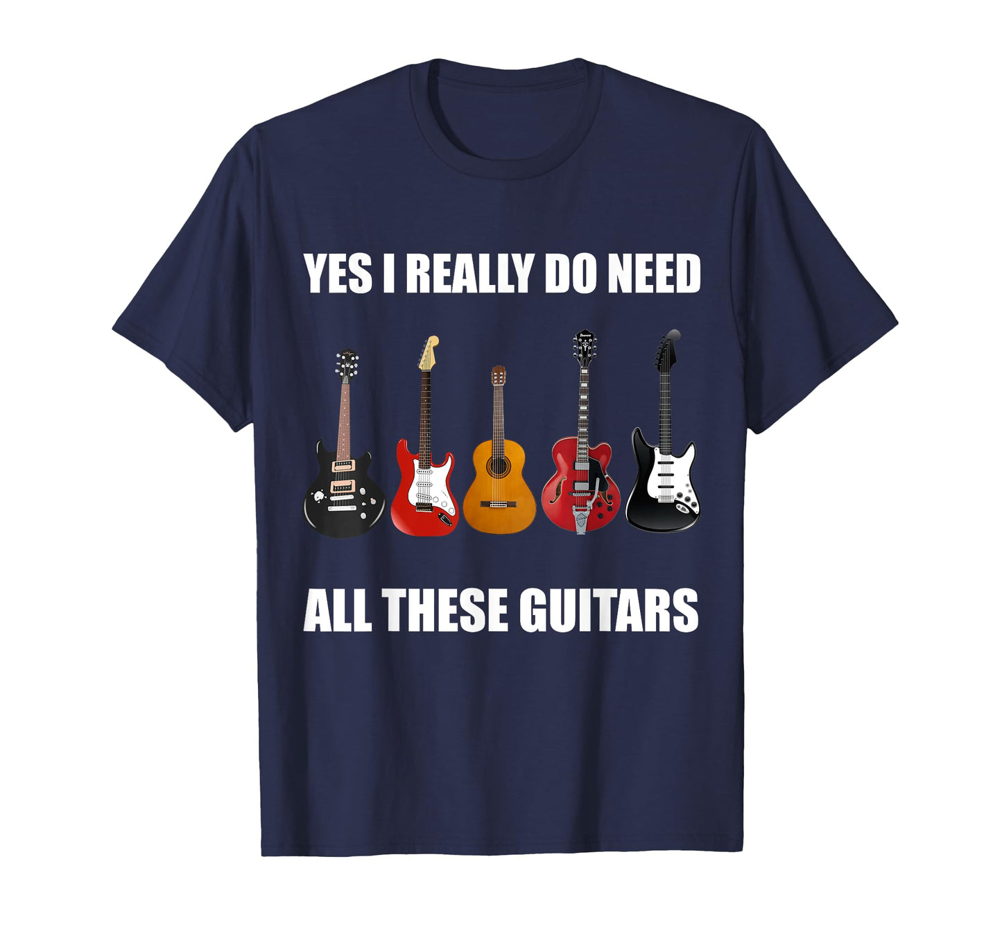 Yes I Really Do Need All These Guitars - Guitar Lover TShirt T-Shirt