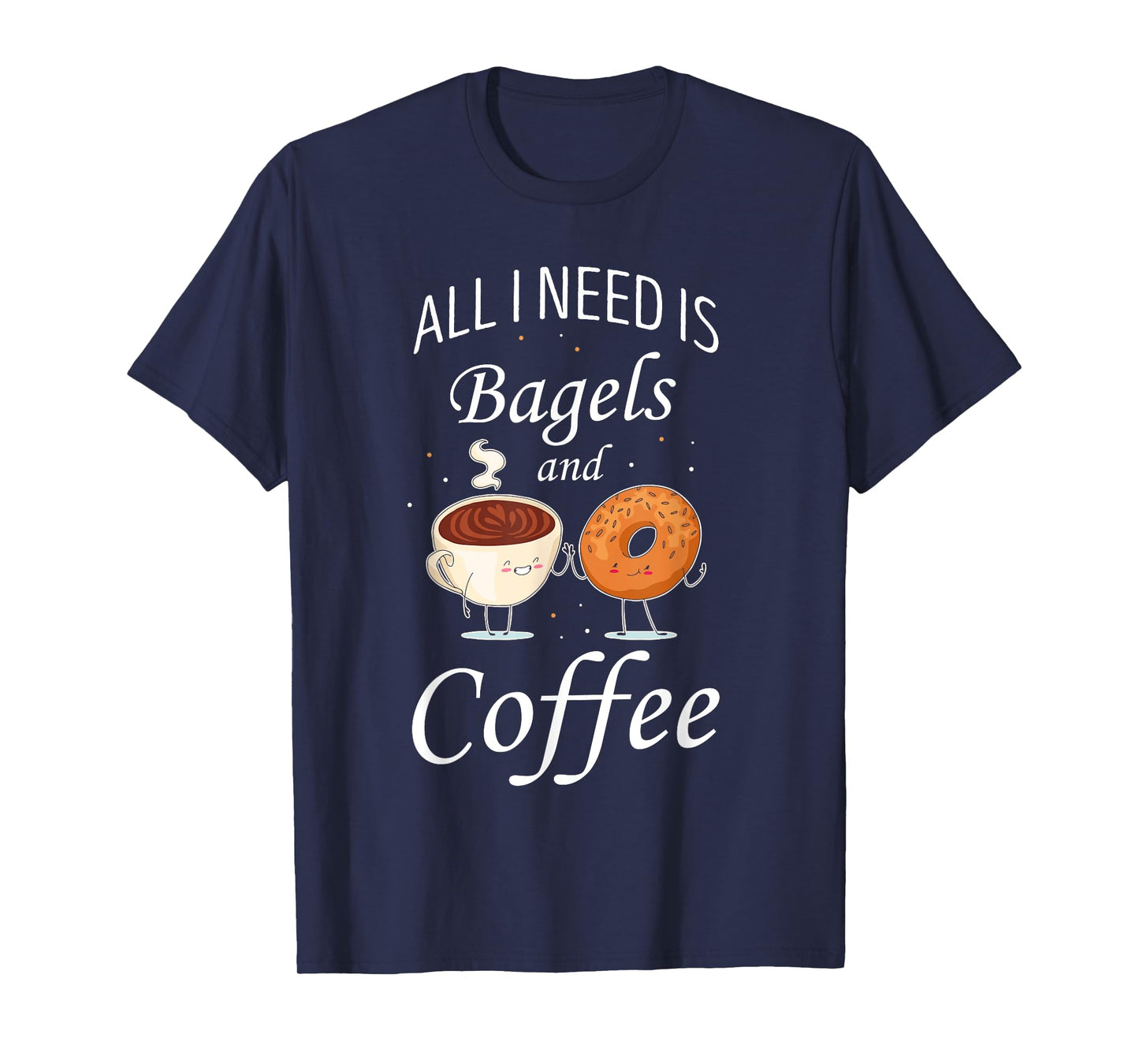 Bagel All I Need Is Bagels And Coffee Baking Bagel Lover T-Shirt