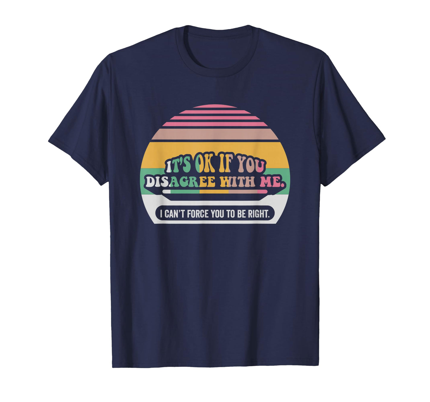 It's Ok If You Disagree with Me Humor T-Shirt