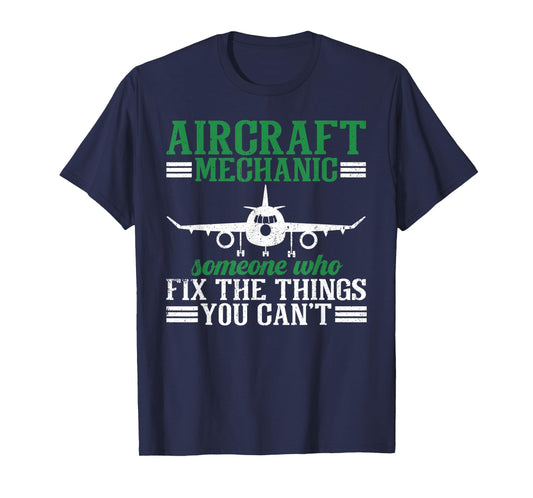 Aircraft Mechanic Someone Who Fix The Things You Can't T-Shirt