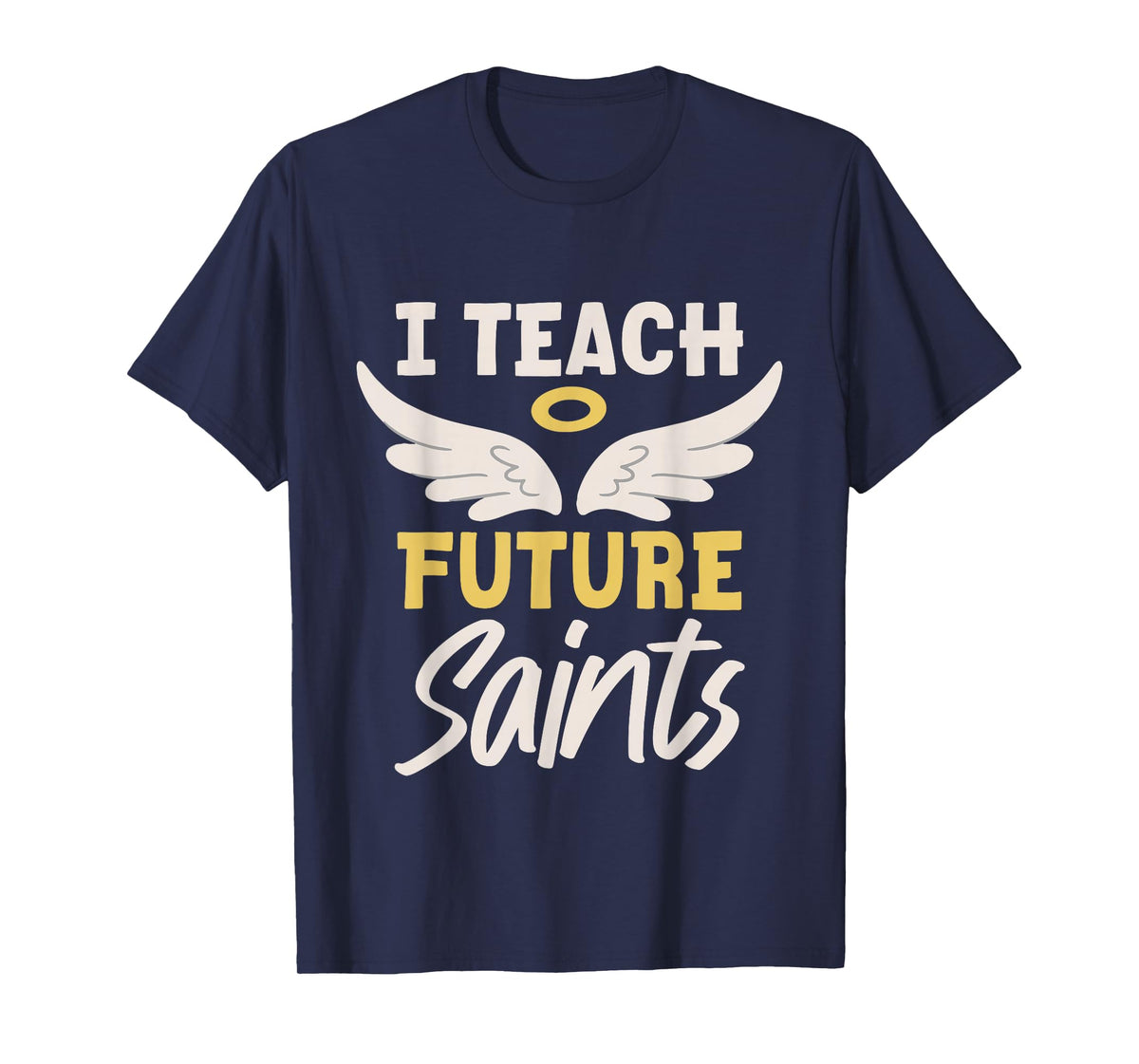 I Teach Future Saints Catholic Educator Teacher - T-Shirt