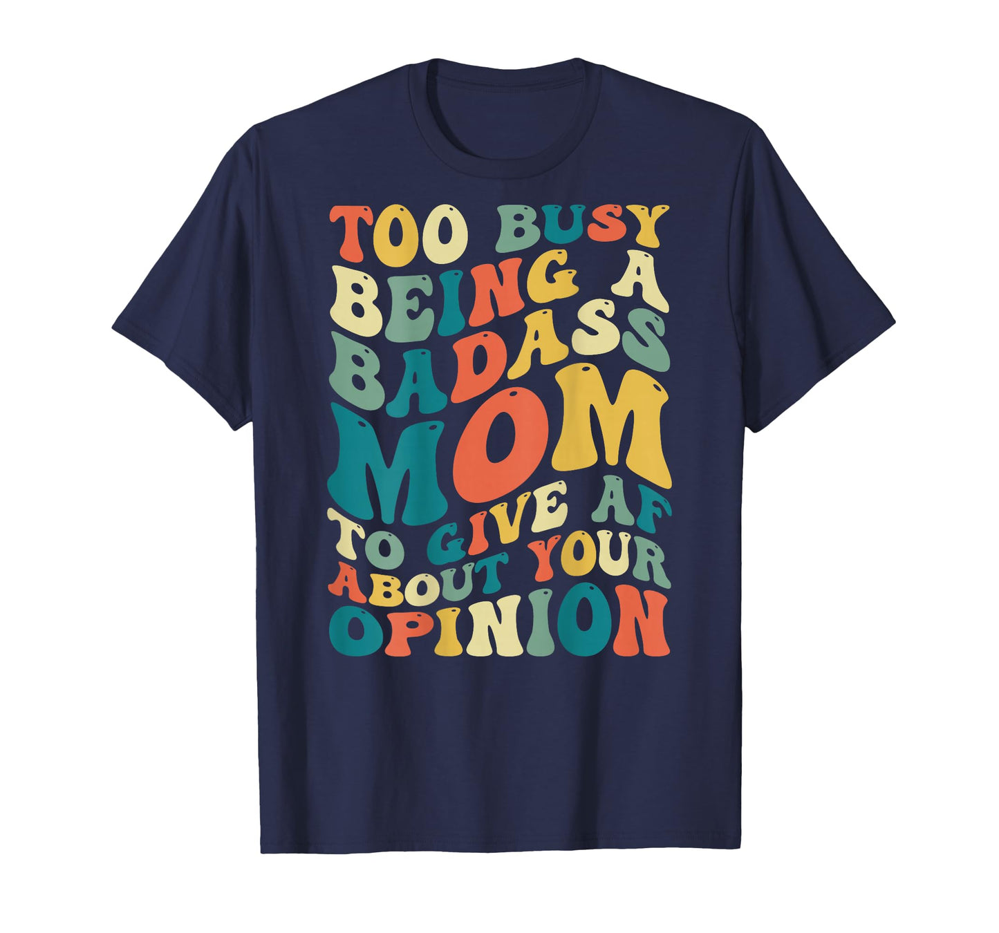 Too Busy Being A Badass Mom To Give AF About Your Opinion T-Shirt