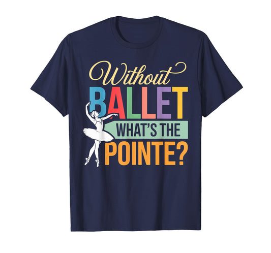 Ballet What's Pointe Ballet Lover Ballerinas Ballet Dancer T-Shirt