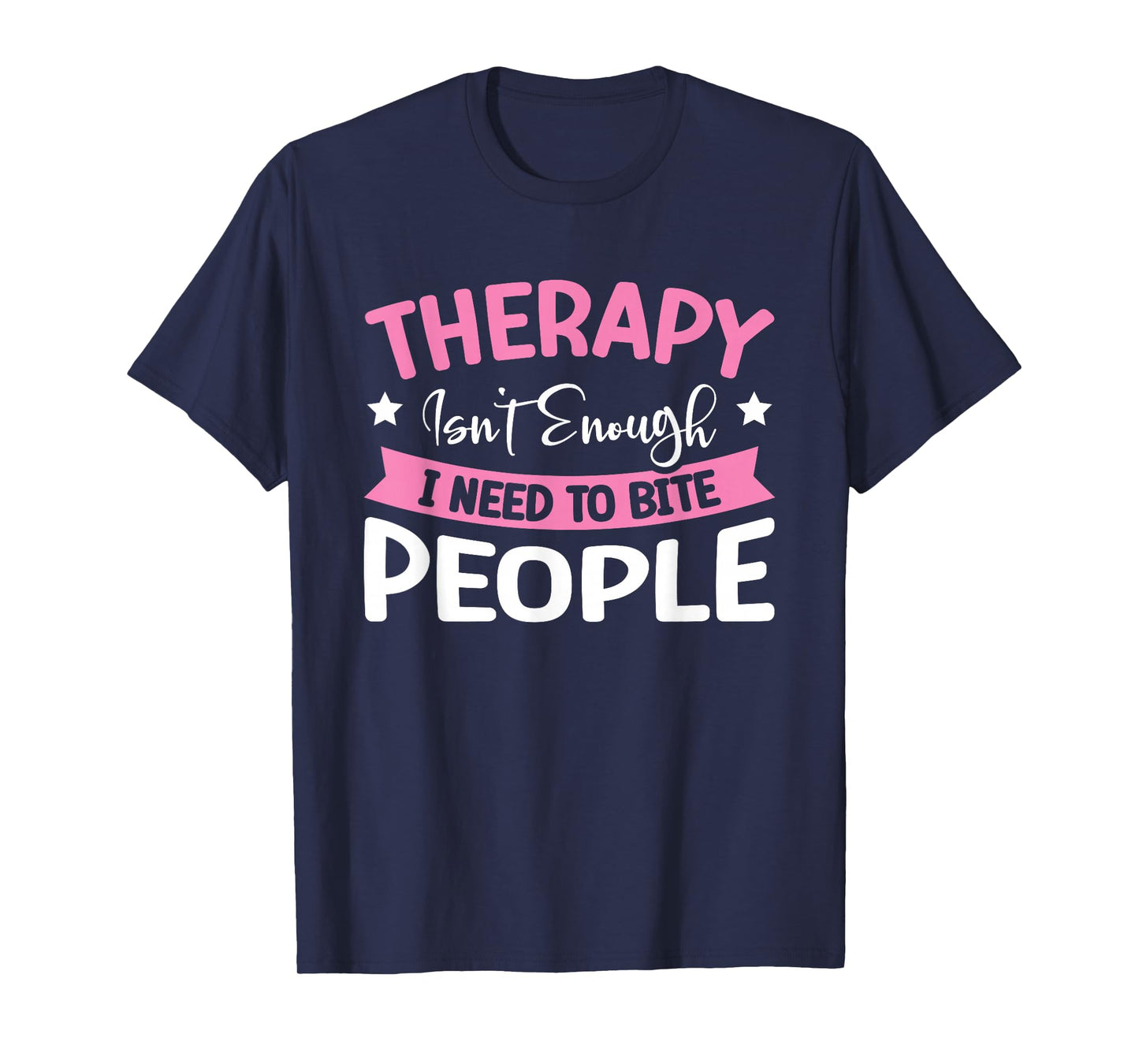 Therapy Isn't Enough I Need To Bite People T-Shirt