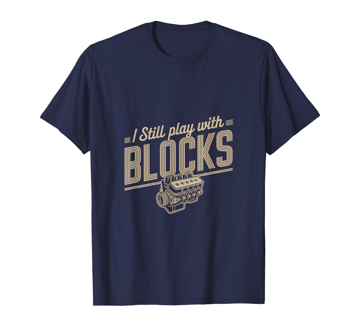I Still Play with Blocks Engine Design T-Shirt