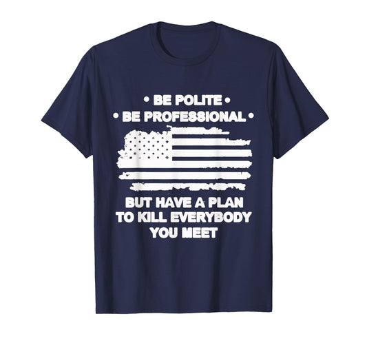 Funny Be Polite Be Professional But Have A Plan2 Quote T-Shirt