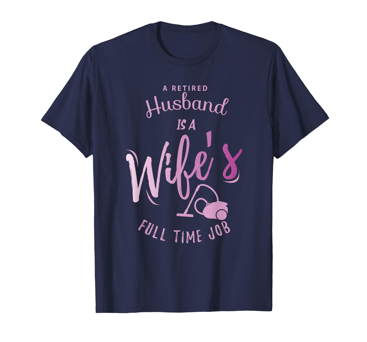 A Retired Husband is a Wife's Full Time Job T-Shirt T-Shirt