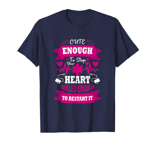 Cute enough to Stop Your Heart Skilled enough to Restart it T-Shirt