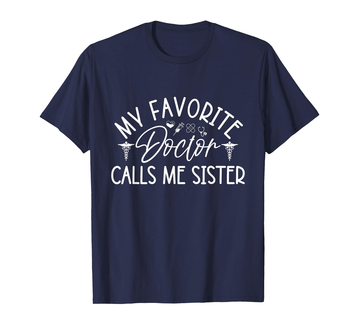 My Favorite Doctor Calls Me Sister Funny Girls Doctor Gifts T-Shirt