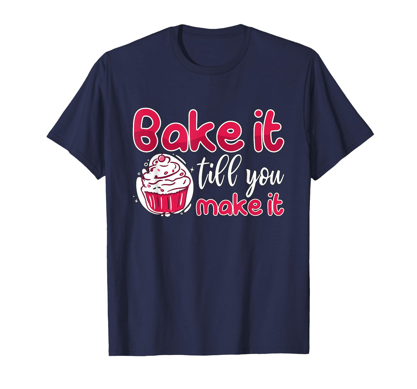 Bake It Till You Make It Bakery Love Baking Chef Lover Baker T-Shirt