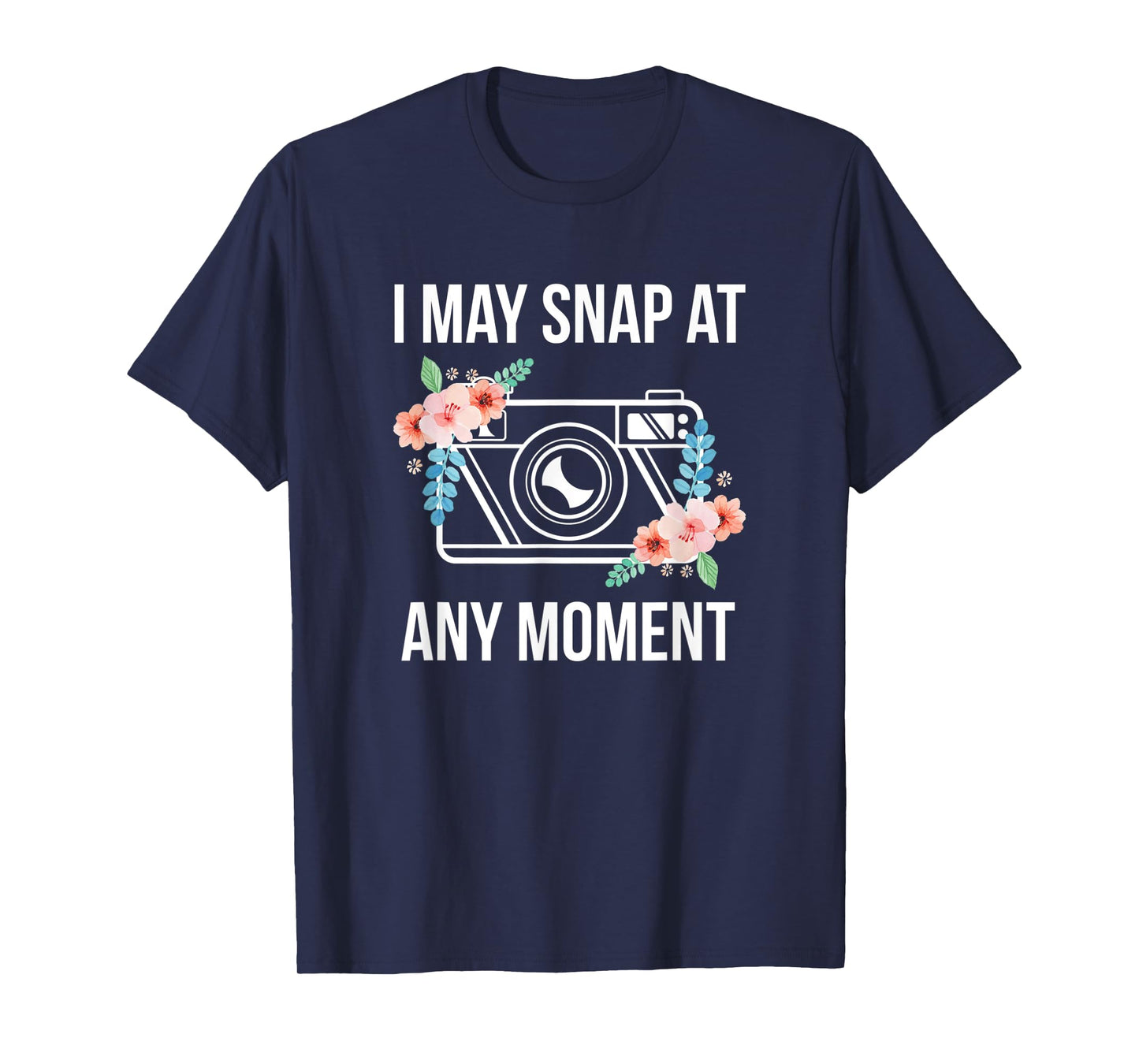 I May Snap At Any Moment Funny Photography T-Shirt