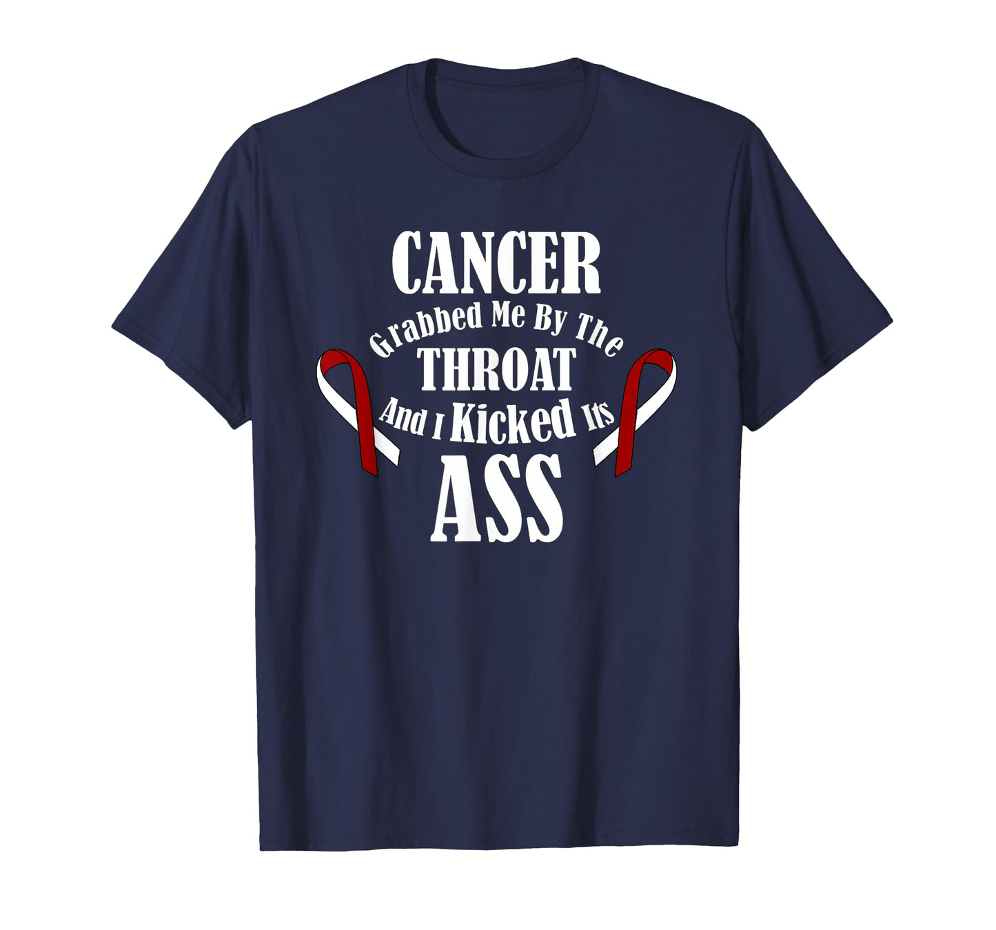 Cancer Grabbed me by The Throat I Kicked its Ass! Beat it T-Shirt