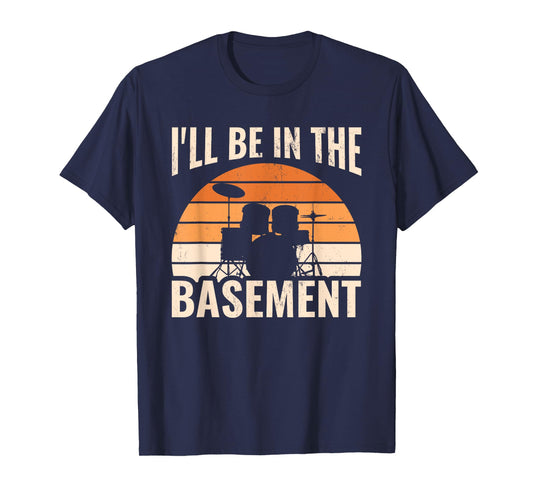 I'll Be In The Basement Drum Set Drumming Drummer T-Shirt