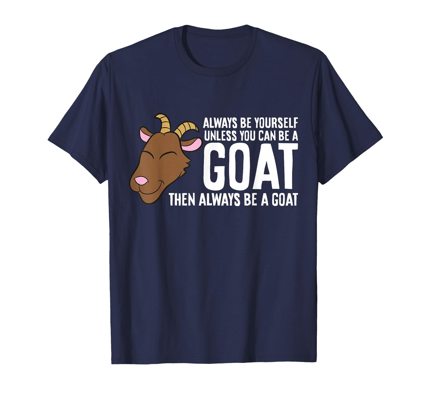 Always Be Yourself Unless You Can Be A Goat T-Shirt