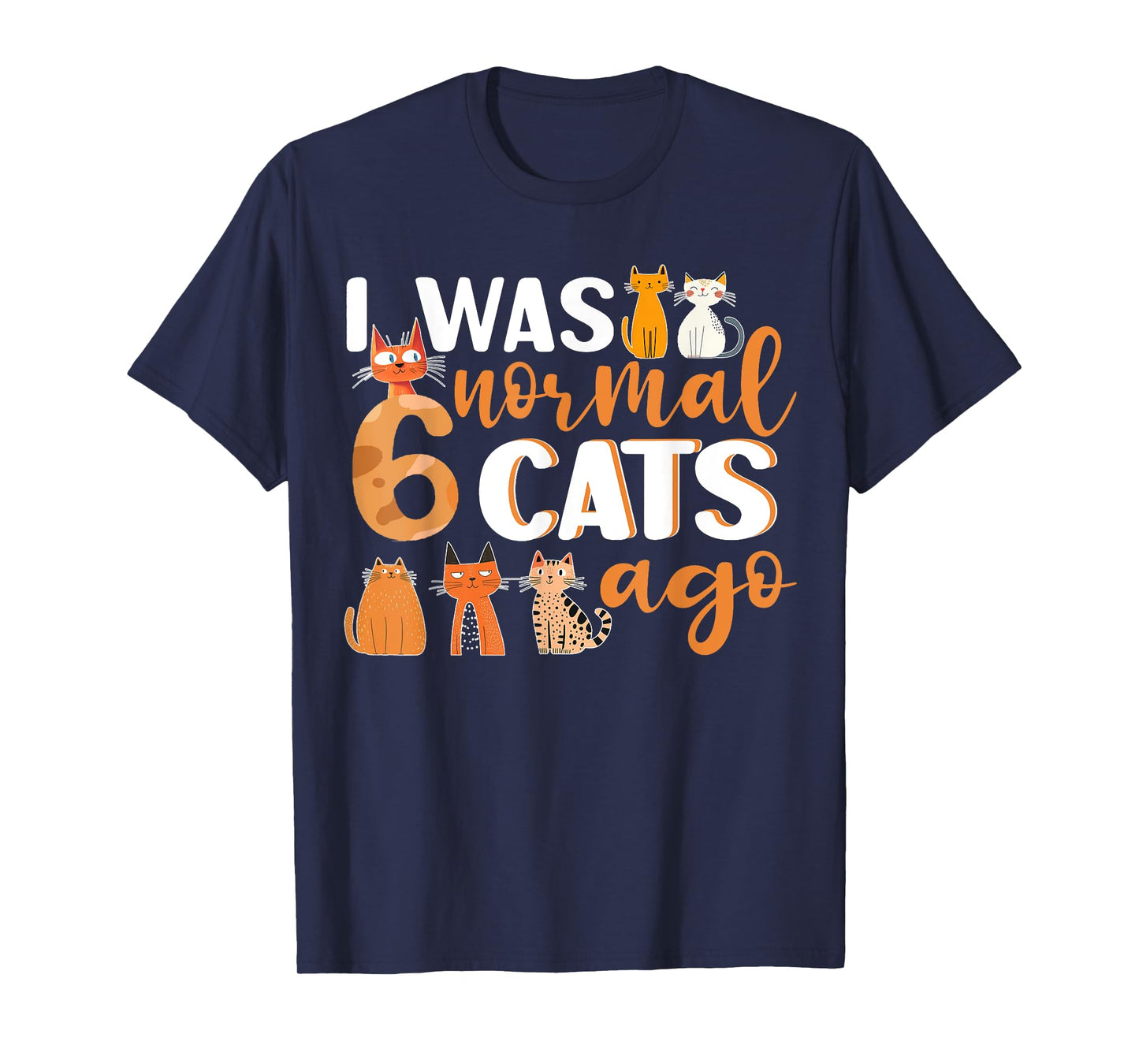 Funny Cat I Was Normal 6 Cats Ago Cat Lover Womens Mens Kids T-Shirt