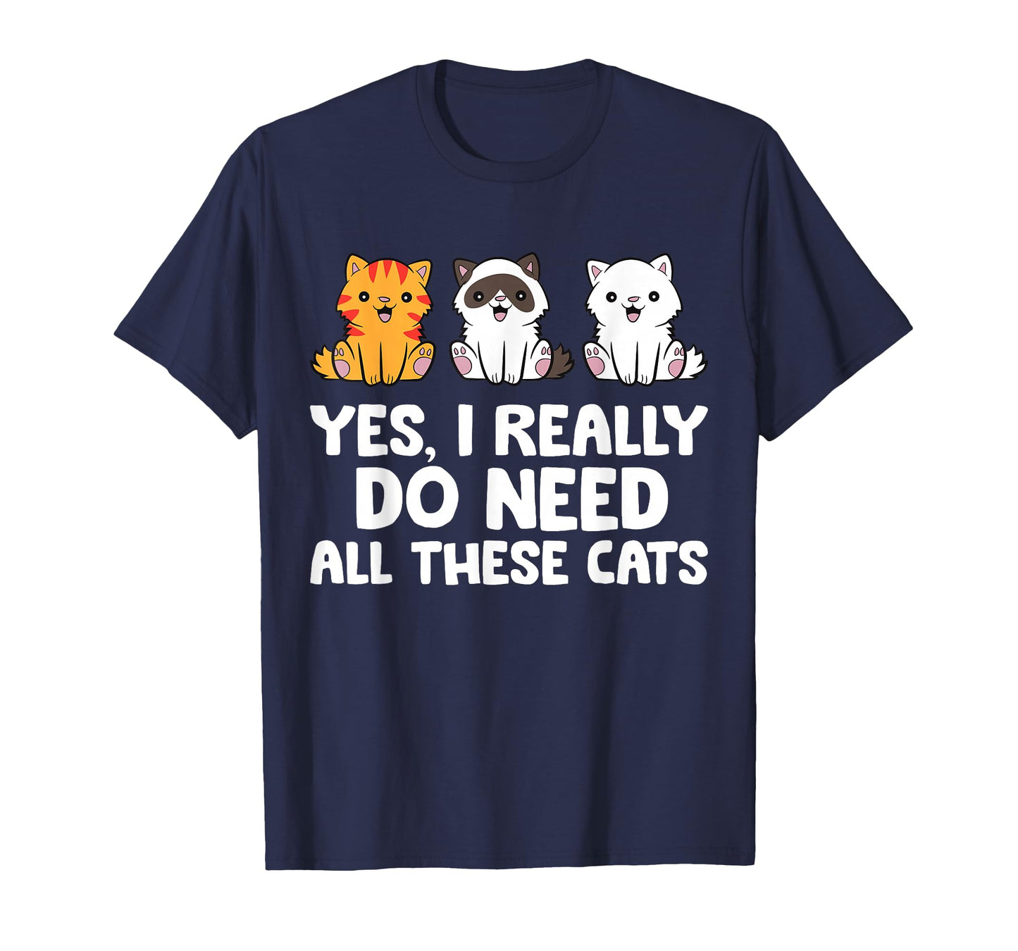 Cat Lover - Yes I Really Do Need All These Cats T-Shirt