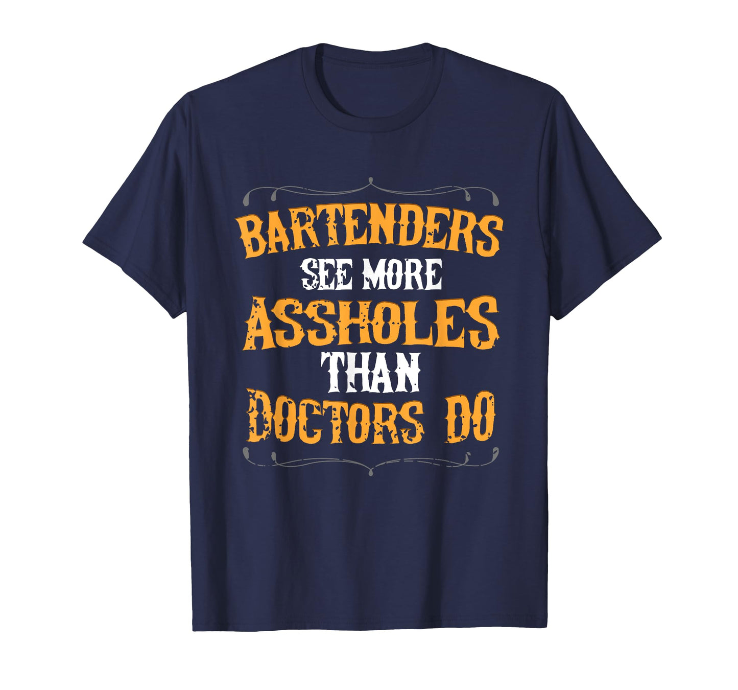 Bartenders See More Assholes Than Doctors Do Bartending T-Shirt