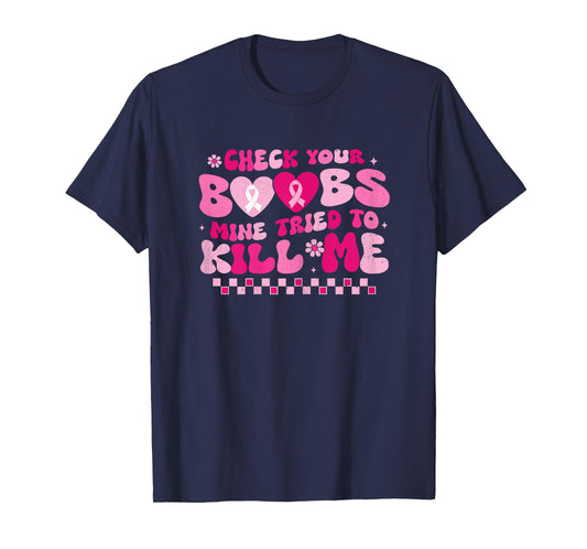 Check Your Boobs Mine Tried To Kill Me Breast Cancer Support T-Shirt