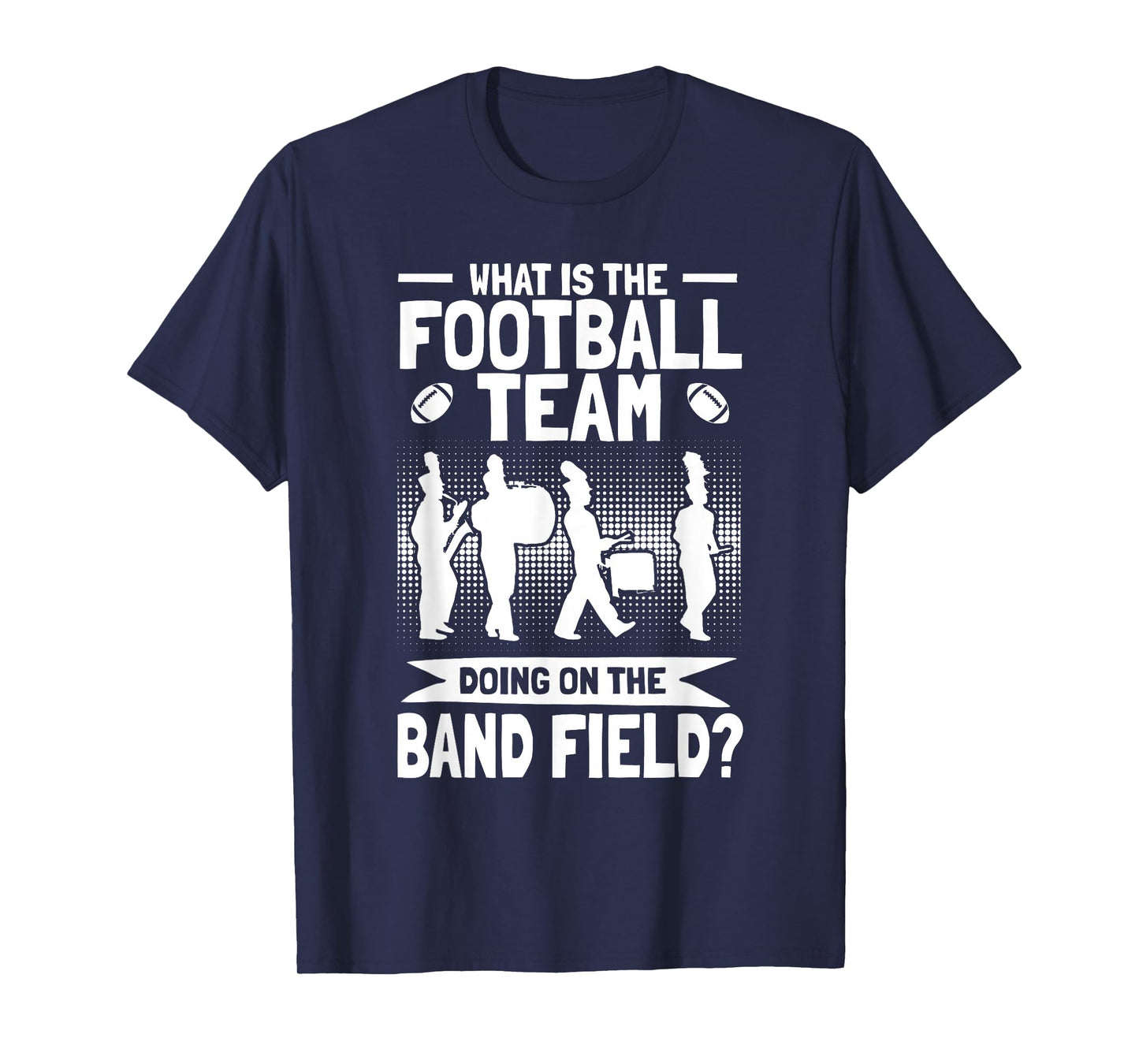 Funny Why Is The Football Team On The Band Field Shirt T-Shirt