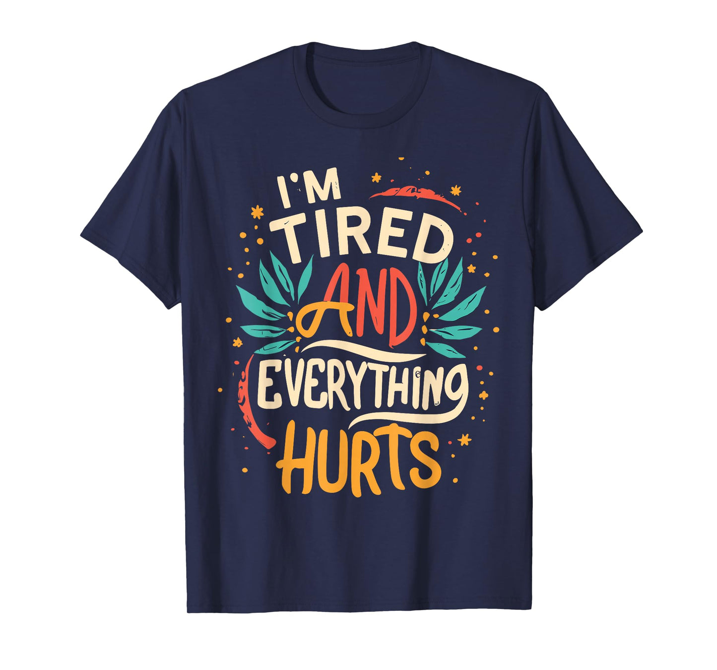 I'm Tired And Everything Hurts funny quote workout gym T-Shirt