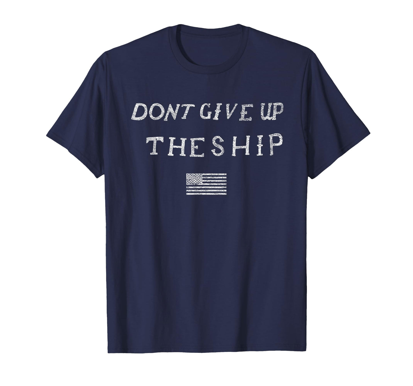 DONT GIVE UP THE SHIP US FLAG DON'T PATRIOT INDEPENDENCE T-Shirt