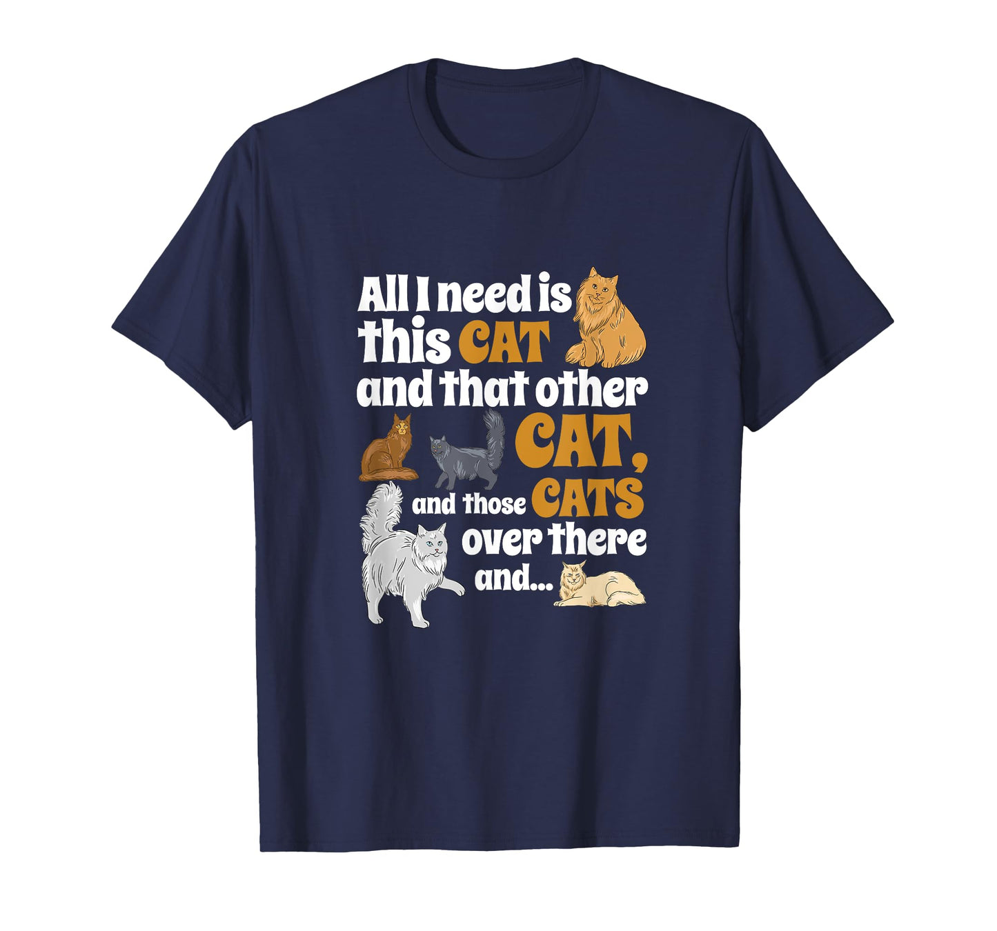 All I Need Is This Cat, And That Other Cat And Those Cats Men Women Kids T-Shirt