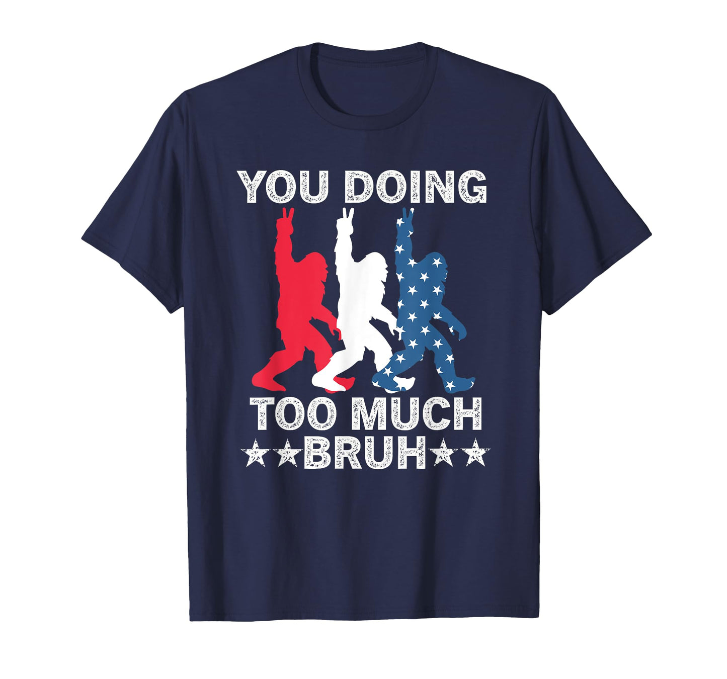 You Doing Too Much Bruh USA Flag Bigfoot For The Teenager Women Kids Men T-Shirt