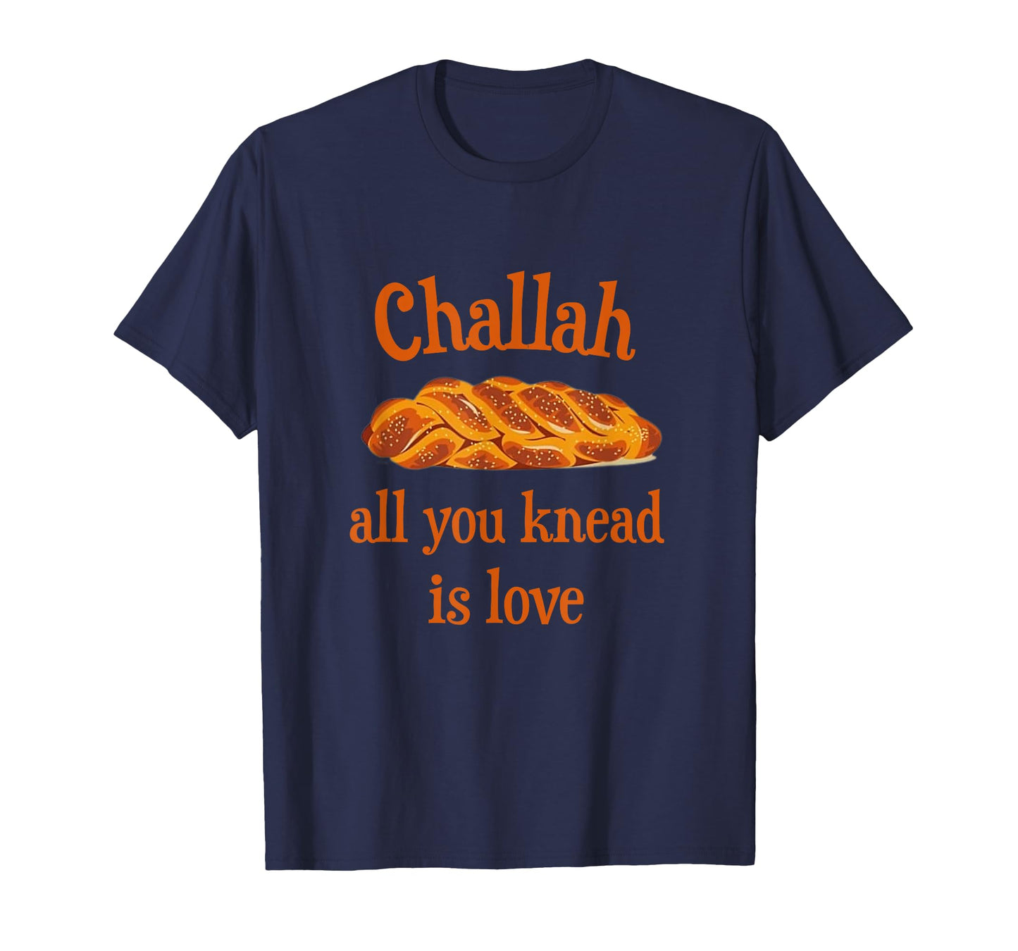 Challah All You Knead Is Love Jewish Baking Shabbat Shalom T-Shirt