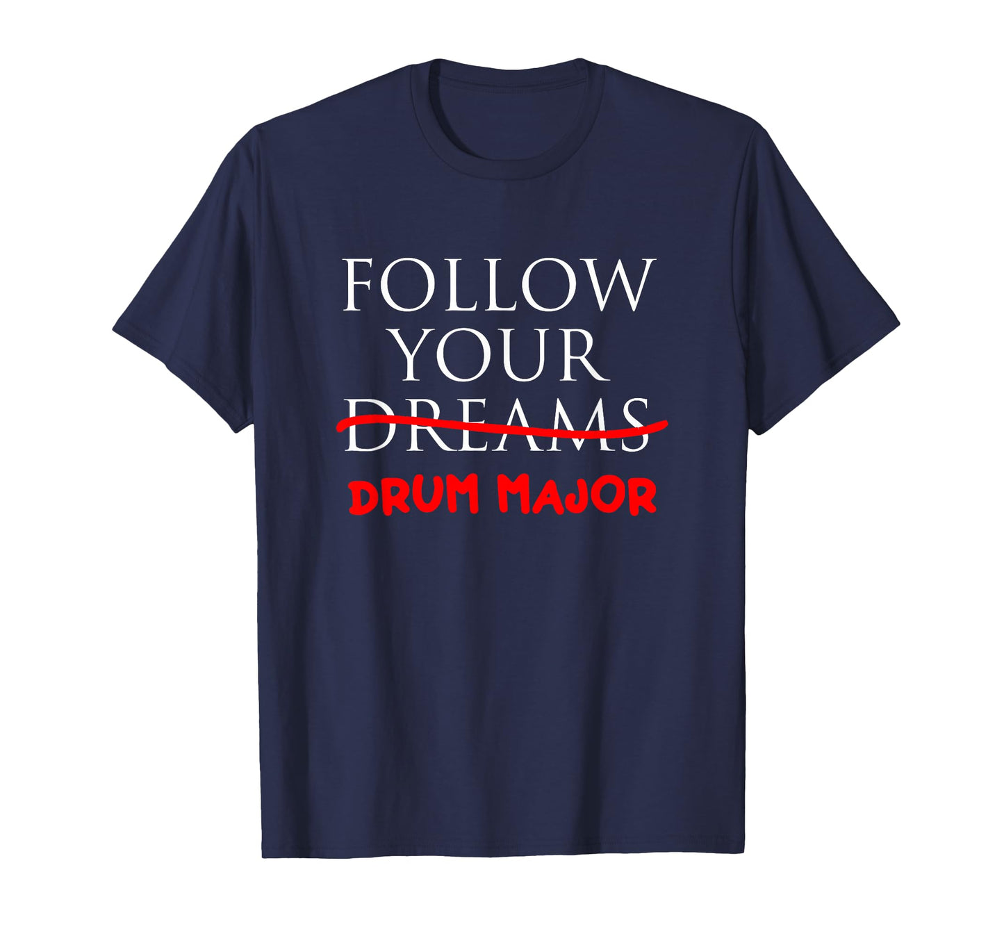 Follow Your Dreams | Follow Your Drum Major Funny Drum Major T-Shirt